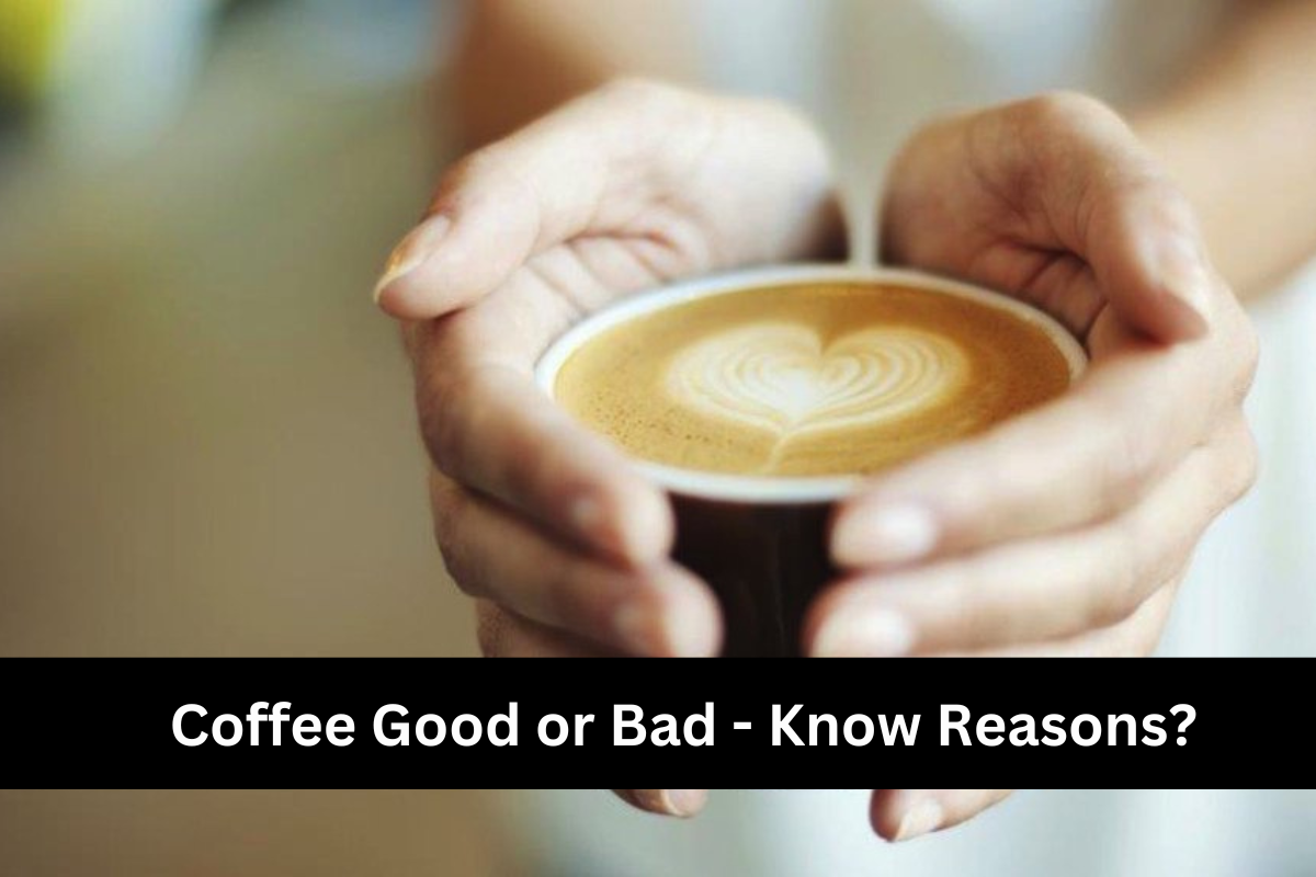 Coffee Good or Bad - Know Reasons?